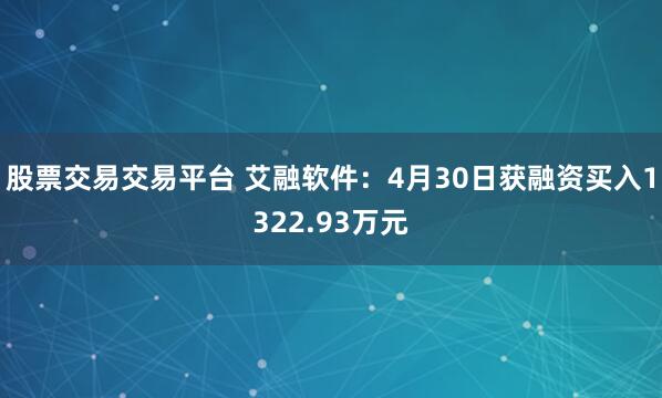 股票交易交易平台 艾融软件：4月30日获融资买入1322.93万元