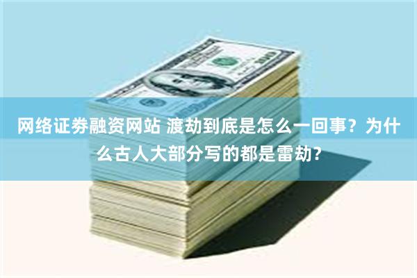 网络证劵融资网站 渡劫到底是怎么一回事?为什么古人大部分写的都是雷劫?