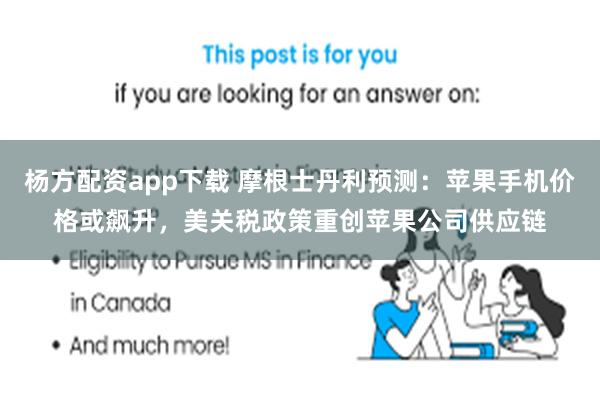 杨方配资app下载 摩根士丹利预测：苹果手机价格或飙升，美关税政策重创苹果公司供应链