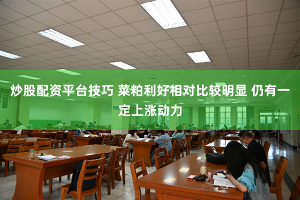 炒股配资平台技巧 菜粕利好相对比较明显 仍有一定上涨动力
